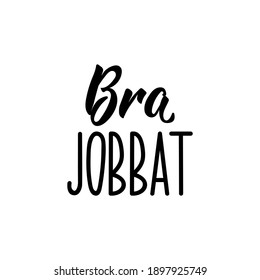 Translated from Swedish: Good job. Modern vector brush calligraphy. Ink illustration. Perfect design for greeting cards, posters, t-shirts, banners.