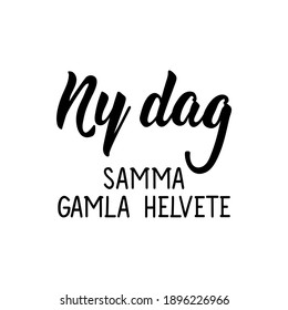 Translated from Swedish: New day, same old hell. Modern vector brush calligraphy. Ink illustration. Perfect design for greeting cards, posters, t-shirts, banners