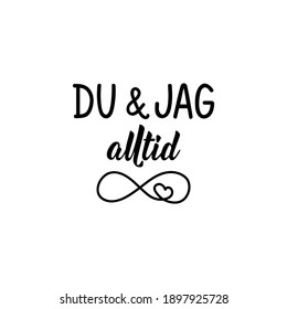Translated from Swedish: You and Me always. Modern vector brush calligraphy. Ink illustration. Perfect design for greeting cards, posters, t-shirts, banners.