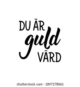 Translated from Swedish: You're worth your weight in gold. Modern vector brush calligraphy. Ink illustration. Perfect design for greeting cards, posters, t-shirts, banners.