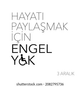 translation: 3 december, world day of persons with disabilities
3 Aralık Dünya Engelliler Günü
" Hayatı Paylaşmak İçin Engel Yok"