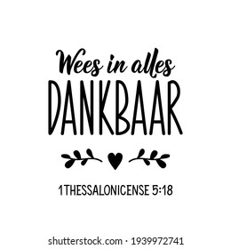 Translation from Afrikaans: Be grateful in everything. Modern vector brush calligraphy. Ink illustration. Perfect design for greeting cards, posters, t-shirts, banners.