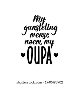 Translation from Afrikaans: My favorite people call my grandfather. Modern vector brush calligraphy. Ink illustration. Perfect design for greeting cards, posters, t-shirts, banners.