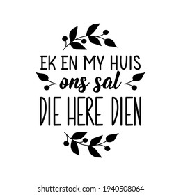 Translation from Afrikaans: My house and I will serve the Lord. Modern vector brush calligraphy. Ink illustration. Perfect design for greeting cards, posters, t-shirts, banners.