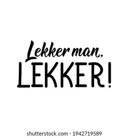Translation from Afrikaans: Nice man, nice. Modern vector brush calligraphy. Ink illustration. Perfect design for greeting cards, posters, t-shirts, banners.
