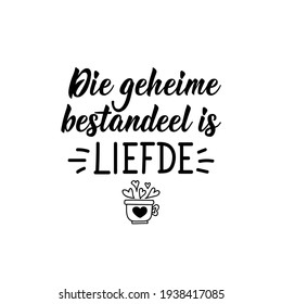 Translation from Afrikaans: The secret ingredient is love. Modern vector brush calligraphy. Ink illustration. Perfect design for greeting cards, posters, t-shirts, banners.