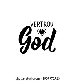 Translation from Afrikaans: Trust in God. Modern vector brush calligraphy. Ink illustration. Perfect design for greeting cards, posters, t-shirts, banners.