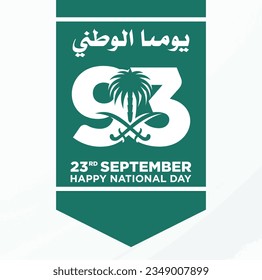 Translation Arabic Text: Saudi National Day. 93 years anniversary. Kingdom of Saudi Arabia Flag. September 23, 2023. Vector Illustration. Eps 10.