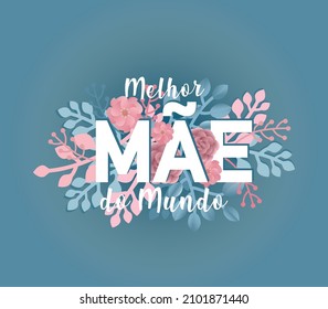 Translation: Best Mom ever in Portuguese language. Beautiful foliage and flowers background for Mother's day.