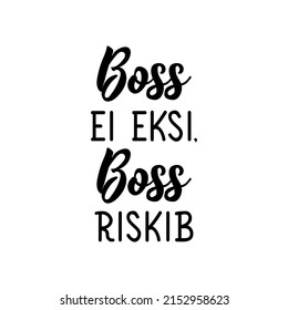 Translation from Estonian: Boss is not wrong, boss is taking a risk. Vector illustration. Lettering. Ink illustration.
