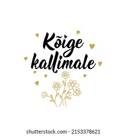 Translation from Estonian: To the dearest. Modern vector brush calligraphy. Ink illustration. Perfect design for greeting cards, posters, t-shirts, banners.