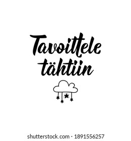 Translation from Finnish: Reach for the stars. Modern vector brush calligraphy. Ink illustration. Perfect design for greeting cards, posters, t-shirts, banners.