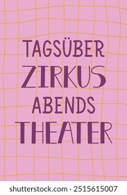 Translation from German: Circus during the day, theater in the evening. Greeting card with hand drawn lettering.