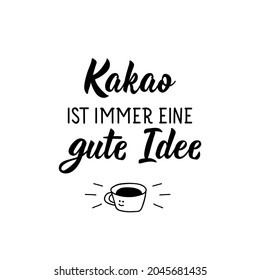 Translation from German: Cocoa is always a good idea. Modern vector brush calligraphy. Ink illustration. Perfect design for greeting cards, posters, t-shirts, banners.