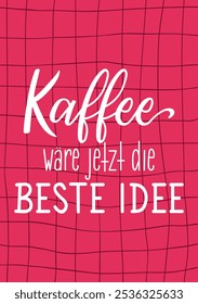 Translation from German: Coffee is always a good idea. Perfect design for greeting cards, posters and social media. German Lettering.