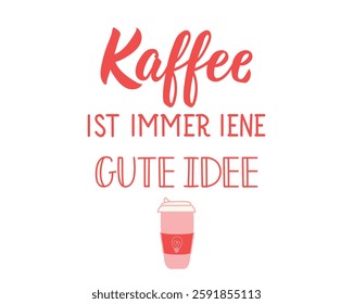 Translation from German: Coffee is always a good idea. Ink illustration. Perfect design for greeting cards, posters and social media. German Lettering.