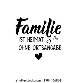 Translation from German: Family is home without a location. Modern vector brush calligraphy. Ink illustration. Perfect design for greeting cards, posters, t-shirts, banners.