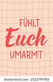 Translation from German: Feel embraced. Perfect design for greeting cards, posters and social media. German Lettering.