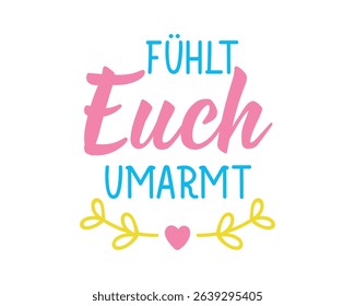 Translation from German: Feel embraced. Perfect design for greeting cards, posters and social media. German Lettering.