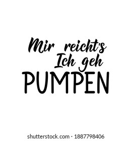 Translation from German: I've had enough, I'll go pump. Modern vector brush calligraphy. Ink illustration. Perfect design for greeting cards, posters, t-shirts, banners.