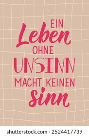 Translation from German: Life without nonsense makes no sense. Perfect design for greeting cards, posters and social media. German Lettering.