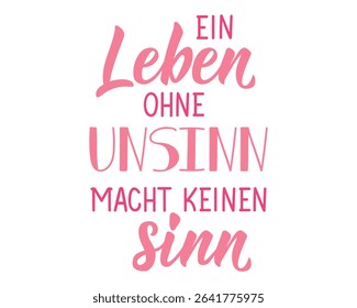 Translation from German: Life without nonsense makes no sense. Perfect design for greeting cards, posters and social media. German Lettering.
