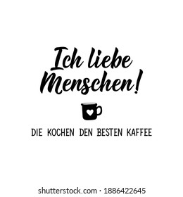 Translation from German: I love people. Making the best coffee. Modern vector brush calligraphy. Ink illustration. Perfect design for greeting cards, posters, t-shirts, banners.