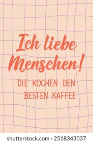 Translation from German: I love people. Making the best coffee. Greeting card with hand drawn lettering.