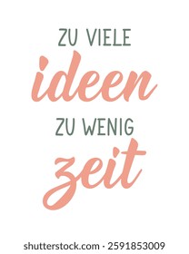 Translation from German: So many ideas, so little time. Ink illustration. Perfect design for greeting cards, posters and social media. German Lettering.