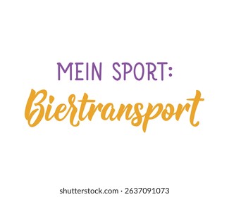 Translation from German: My sport beer transport. Perfect design for greeting cards, posters and social media. German Lettering.