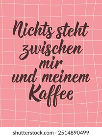 Translation from German: Nothing stands between me and my coffee. Ink illustration. Perfect design for greeting cards, posters and social media. German Lettering.