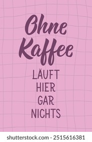 Translation from German: Nothing works here without coffee. Greeting card with hand drawn lettering.