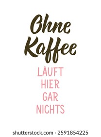 Translation from German: Nothing works here without coffee. Ink illustration. Perfect design for greeting cards, posters and social media. German Lettering.