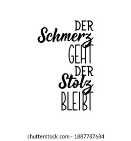 Translation from German: The pain goes, the pride remains. Modern vector brush calligraphy. Ink illustration. Perfect design for greeting cards, posters, t-shirts, banners.