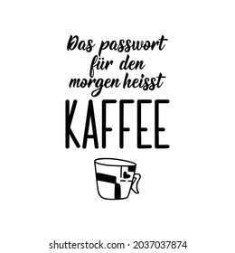 Translation from German: The password for the morning is coffee. Modern vector brush calligraphy. Ink illustration. Perfect design for greeting cards, posters, t-shirts