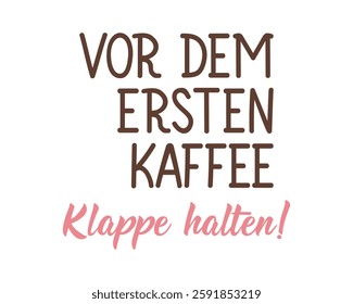 Translation from German: Shut up before the first coffee. Ink illustration. Perfect design for greeting cards, posters and social media. German Lettering.