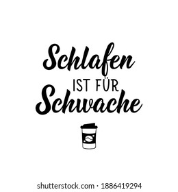 Übersetzung aus dem Deutschen: Schlaf ist für die Schwachen. Moderne Vektorbürstenkalligraphie. Tinte Illustration. Perfektes Design für Grußkarten, Poster, T-Shirts, Banner.