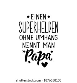 Translation from German: A superhero without a cape is called papa. Modern vector brush calligraphy. Ink illustration. Perfect design for greeting cards, posters, t-shirts, banners.