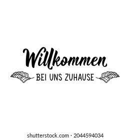 Translation from German: Welcome to our home. Lettering. Modern vector brush calligraphy. Ink illustration. Perfect design for doorplate, posters.