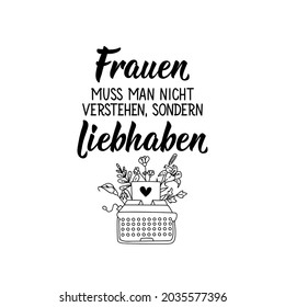 Translation from German: Women must not be understood, but love. Modern vector brush calligraphy. Ink illustration. Perfect design for greeting cards, posters, t-shirts