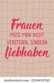 Übersetzung aus dem Deutschen: Frauen dürfen nicht verstanden werden, sondern Liebe. Perfektes Design für Grußkarten, Poster und Social Media. Deutsche Schrift.