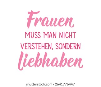 Translation from German: Women must not be understood, but love. Perfect design for greeting cards, posters and social media. German Lettering.