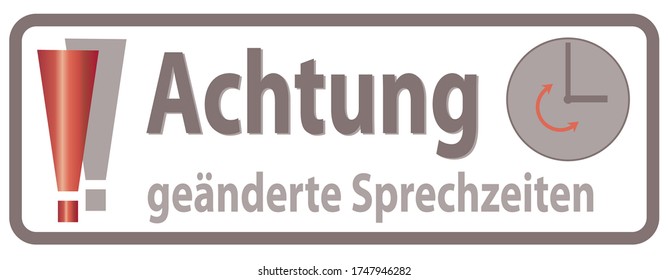 Translation German Words: "Attention! Changed Opening Time / Hours" 
Achtung geänderte Sprechzeiten, Banner, Sign for customers