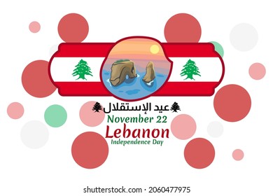 Translation: Independence day. November 22, happy independence day of Lebanon Vector Illustration. Suitable for greeting card, poster and banner.