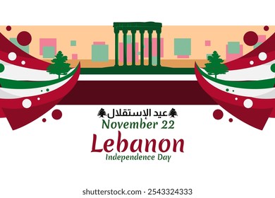 Translation: Independence day. November 22, happy independence day of Lebanon Vector Illustration. Suitable for greeting card, poster and banner.