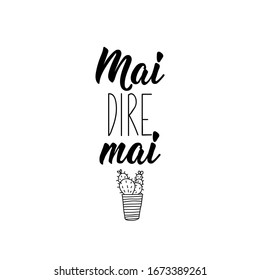 Translation from Italian: Never say never. Lettering. Ink illustration. Modern brush calligraphy Isolated on white background