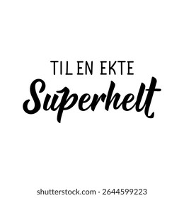Translation from Norwegian: To a real superhero. Perfect design for greeting cards, posters and social media. Norwegian Lettering.