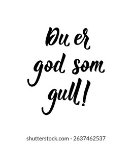 Translation from Norwegian: You are good as gold. Ink illustration. Modern brush calligraphy. Perfect design for greeting cards, posters and social media. Norwegian Lettering.