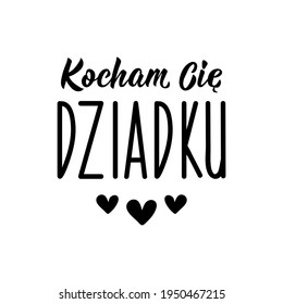 Translation from Polish: Love you grandpa. Modern vector brush calligraphy. Ink illustration. Perfect design for greeting cards, posters, t-shirts, banners.