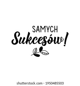 Translation from Polish: Only successes. Modern vector brush calligraphy. Ink illustration. Perfect design for greeting cards, posters, t-shirts, banners.